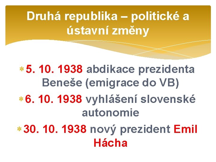 Druhá republika – politické a ústavní změny 5. 10. 1938 abdikace prezidenta Beneše (emigrace