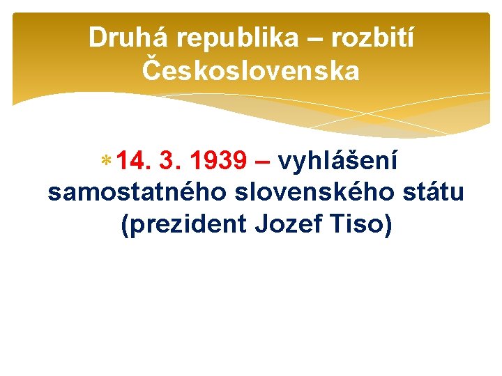 Druhá republika – rozbití Československa 14. 3. 1939 – vyhlášení samostatného slovenského státu (prezident