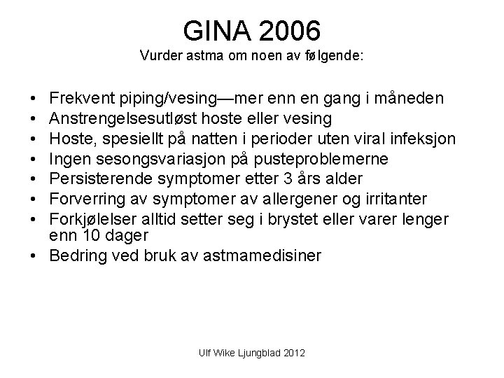 GINA 2006 Vurder astma om noen av følgende: • • Frekvent piping/vesing—mer enn en