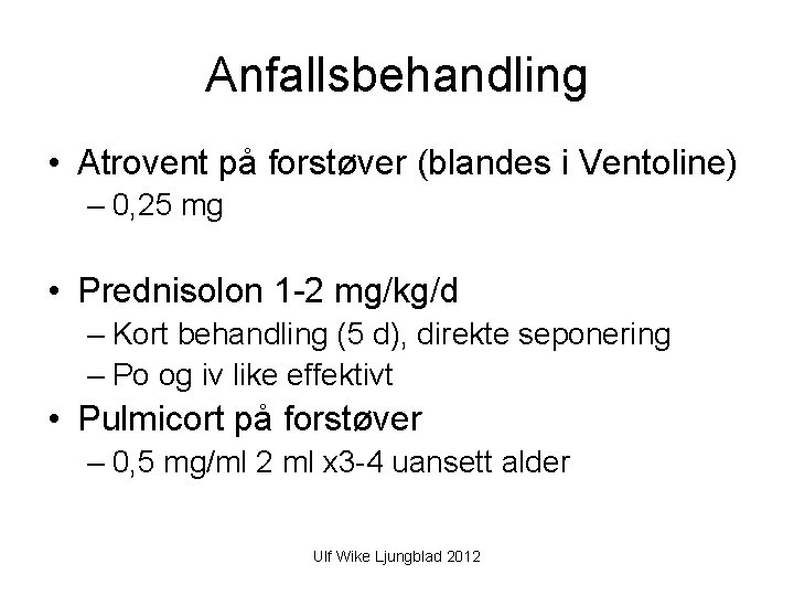 Anfallsbehandling • Atrovent på forstøver (blandes i Ventoline) – 0, 25 mg • Prednisolon