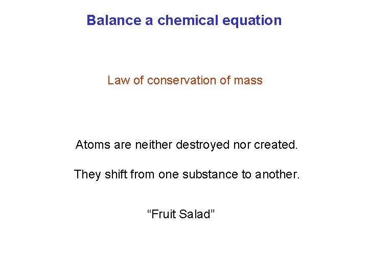 Balance a chemical equation Law of conservation of mass Atoms are neither destroyed nor