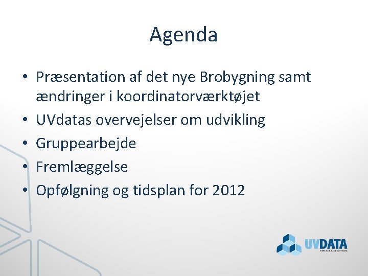 Agenda • Præsentation af det nye Brobygning samt ændringer i koordinatorværktøjet • UVdatas overvejelser