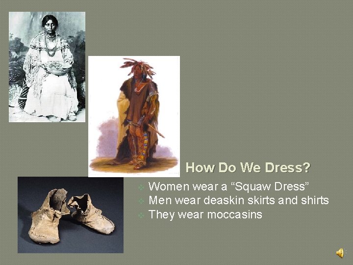 How Do We Dress? Women wear a “Squaw Dress” v Men wear deaskin skirts