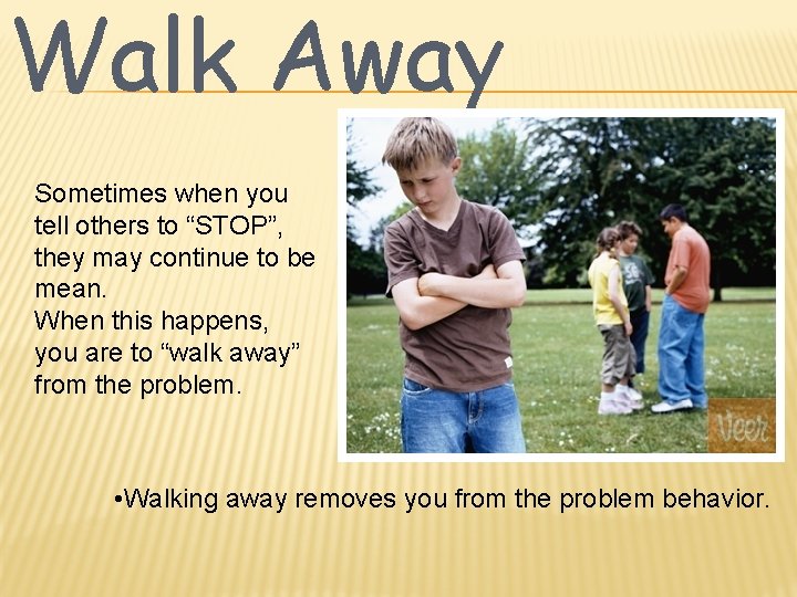 Walk Away Sometimes when you tell others to “STOP”, they may continue to be
