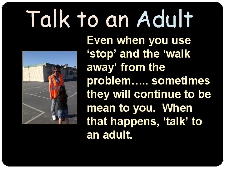 Talk to an Adult Even when you use ‘stop’ and the ‘walk away’ from
