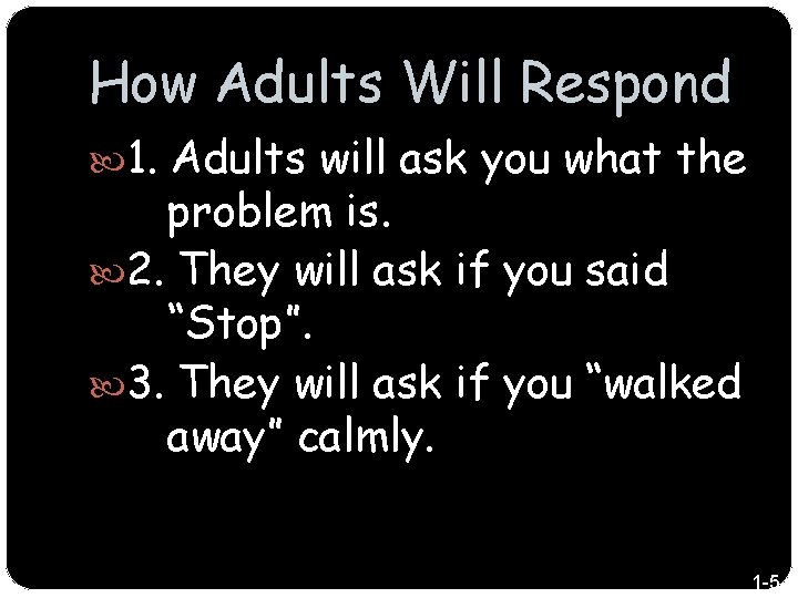 How Adults Will Respond 1. Adults will ask you what the problem is. 2.