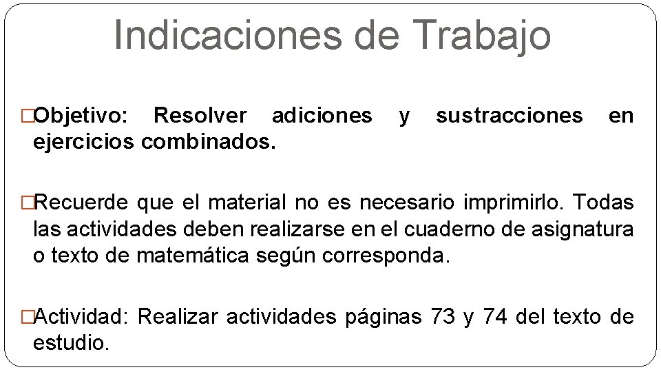 Indicaciones de Trabajo �Objetivo: Resolver adiciones ejercicios combinados. y sustracciones en �Recuerde que el