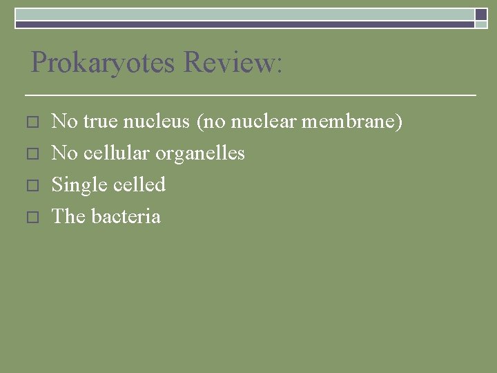 Prokaryotes Review: o o No true nucleus (no nuclear membrane) No cellular organelles Single
