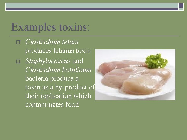 Examples toxins: o o Clostridium tetani produces tetanus toxin Staphylococcus and Clostridium botulinum bacteria