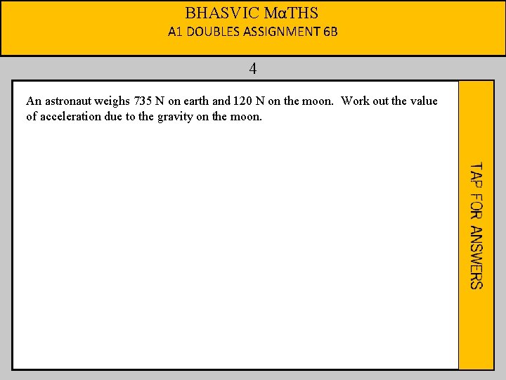 BHASVIC MαTHS A 1 DOUBLES ASSIGNMENT 6 B 4 An astronaut weighs 735 N