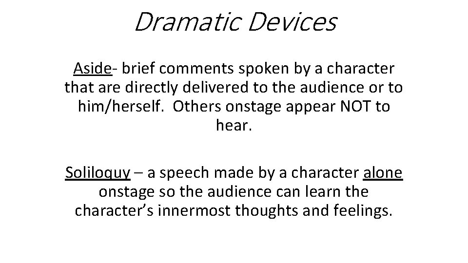 Dramatic Devices Aside- brief comments spoken by a character that are directly delivered to