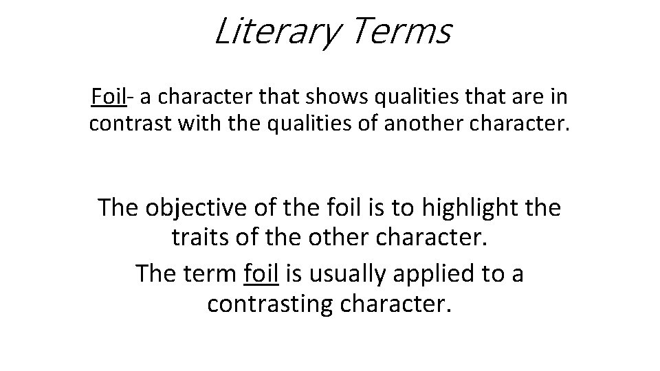 Literary Terms Foil- a character that shows qualities that are in contrast with the