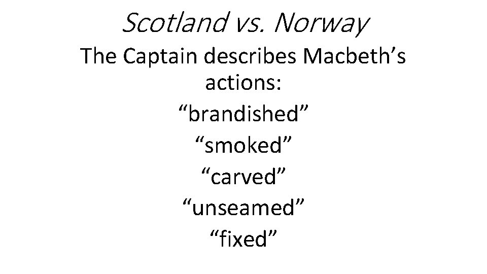 Scotland vs. Norway The Captain describes Macbeth’s actions: “brandished” “smoked” “carved” “unseamed” “fixed” 