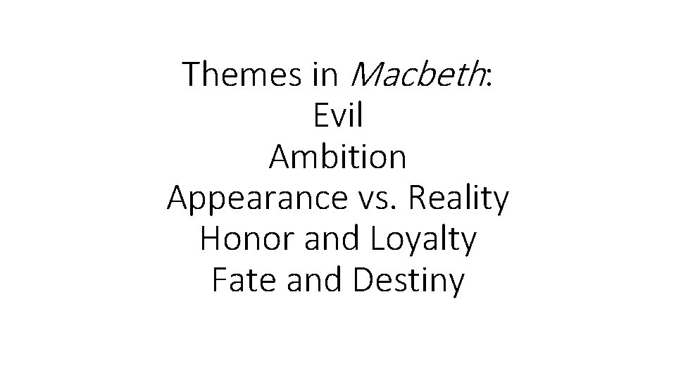 Themes in Macbeth: Evil Ambition Appearance vs. Reality Honor and Loyalty Fate and Destiny