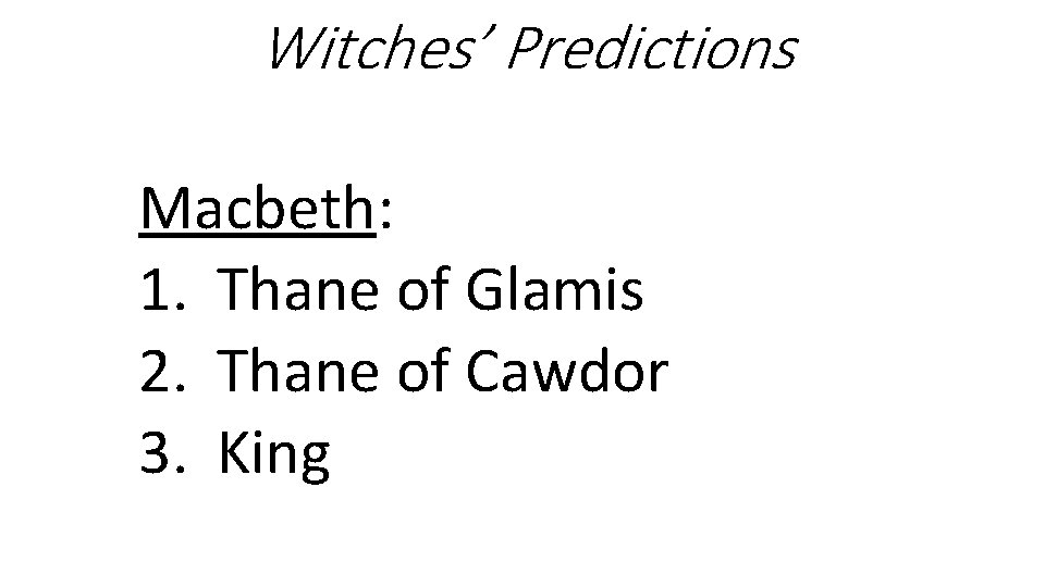 Witches’ Predictions Macbeth: 1. Thane of Glamis 2. Thane of Cawdor 3. King 