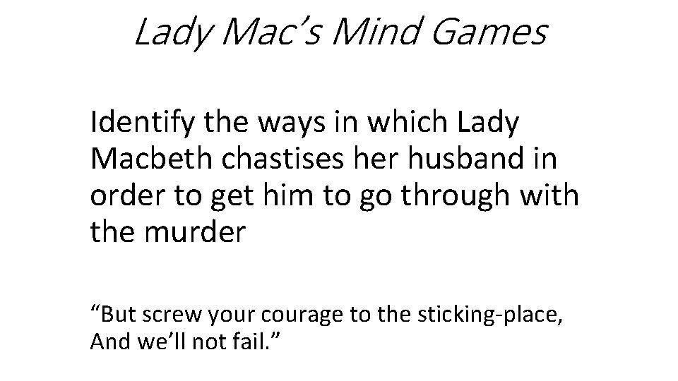 Lady Mac’s Mind Games Identify the ways in which Lady Macbeth chastises her husband