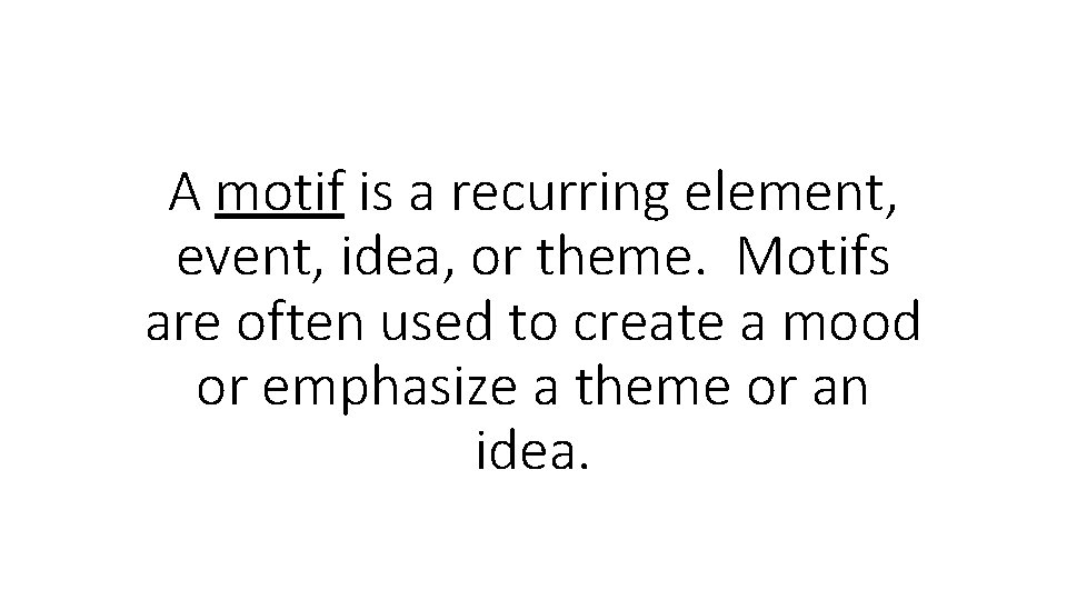 A motif is a recurring element, event, idea, or theme. Motifs are often used