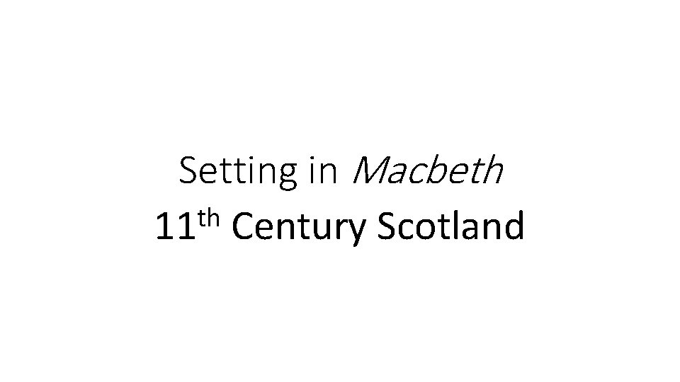 Setting in Macbeth th 11 Century Scotland 