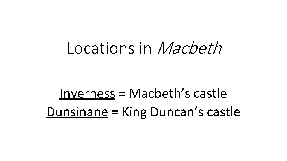 Locations in Macbeth Inverness = Macbeth’s castle Dunsinane = King Duncan’s castle 