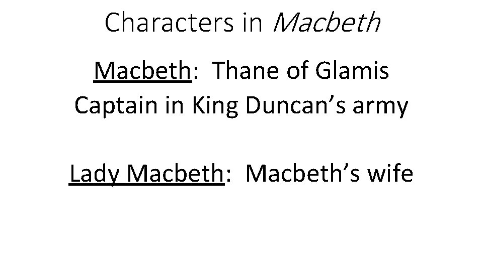 Characters in Macbeth: Thane of Glamis Captain in King Duncan’s army Lady Macbeth: Macbeth’s