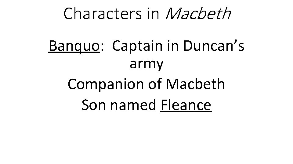 Characters in Macbeth Banquo: Captain in Duncan’s army Companion of Macbeth Son named Fleance