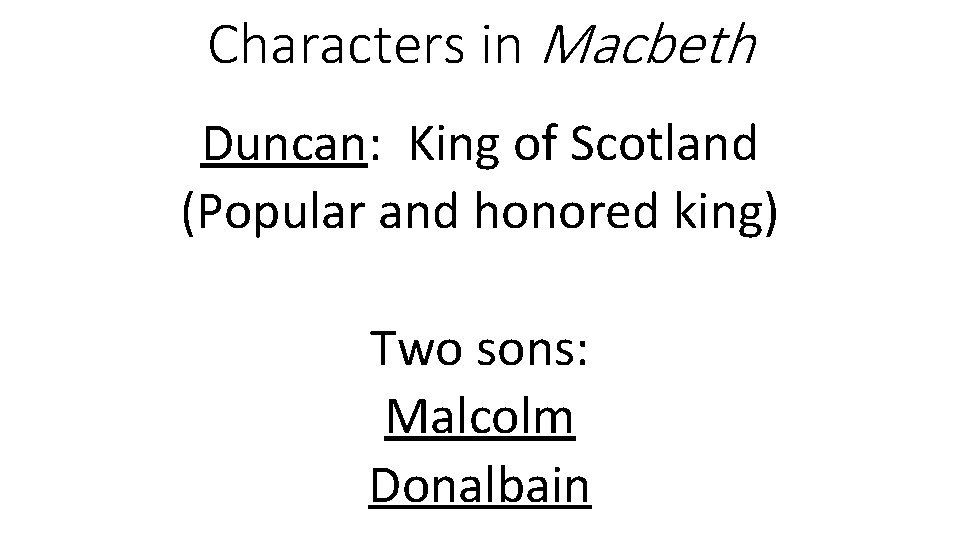Characters in Macbeth Duncan: King of Scotland (Popular and honored king) Two sons: Malcolm