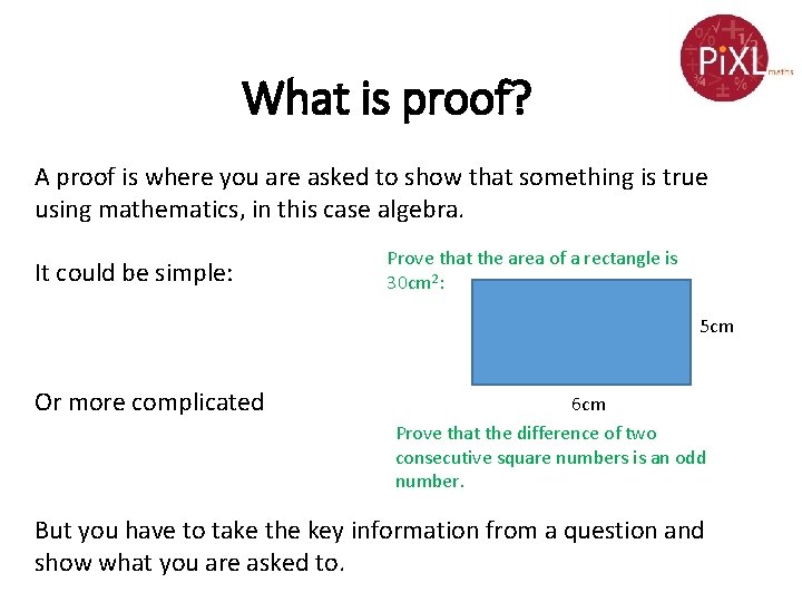 What is proof? A proof is where you are asked to show that something