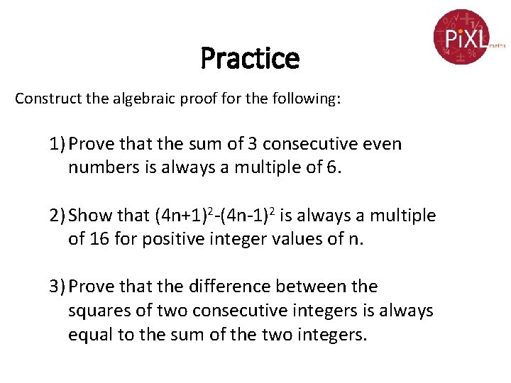 Practice Construct the algebraic proof for the following: 1) Prove that the sum of