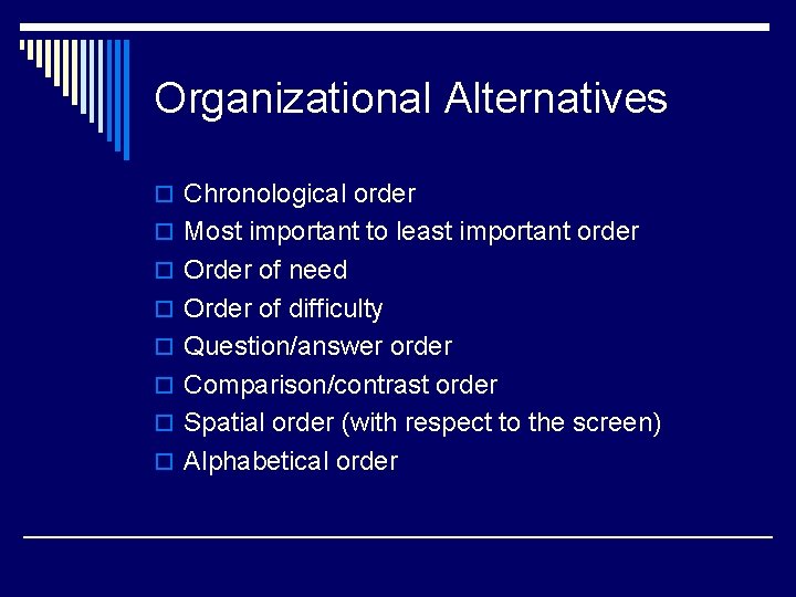 Organizational Alternatives o Chronological order o Most important to least important order o Order