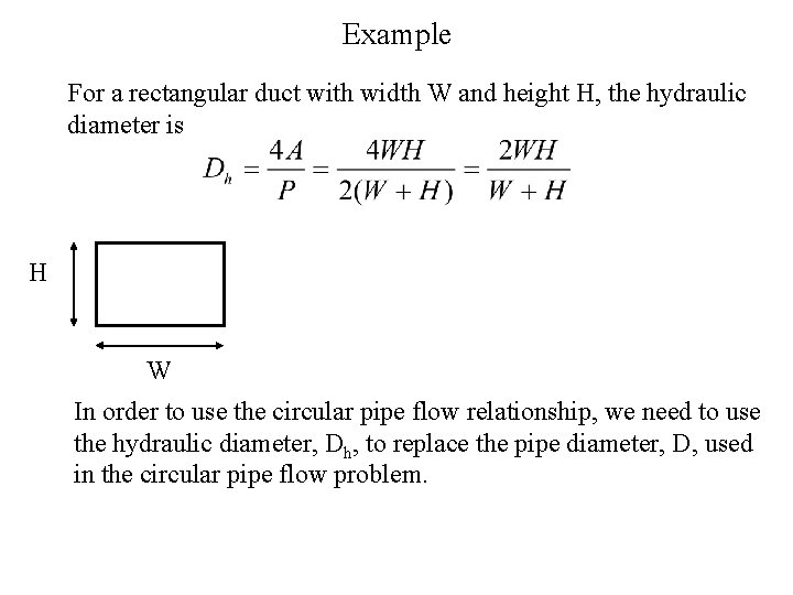 Example For a rectangular duct with width W and height H, the hydraulic diameter