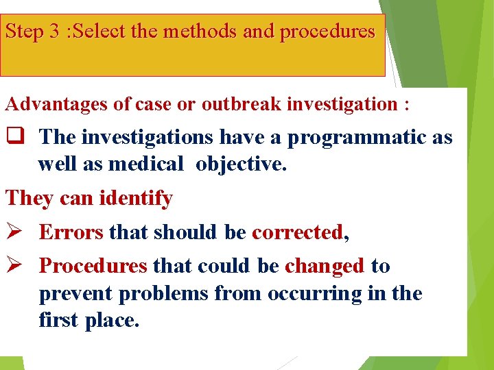 Step 3 : Select the methods and procedures Advantages of case or outbreak investigation