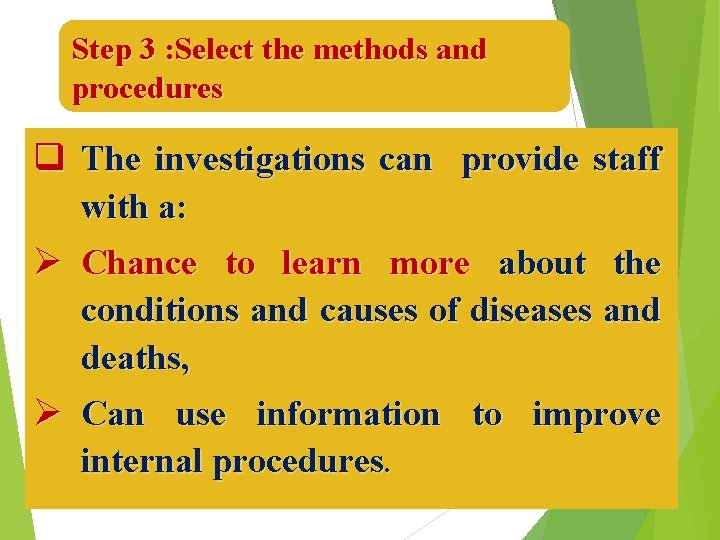 Step 3 : Select the methods and procedures q The investigations can provide staff