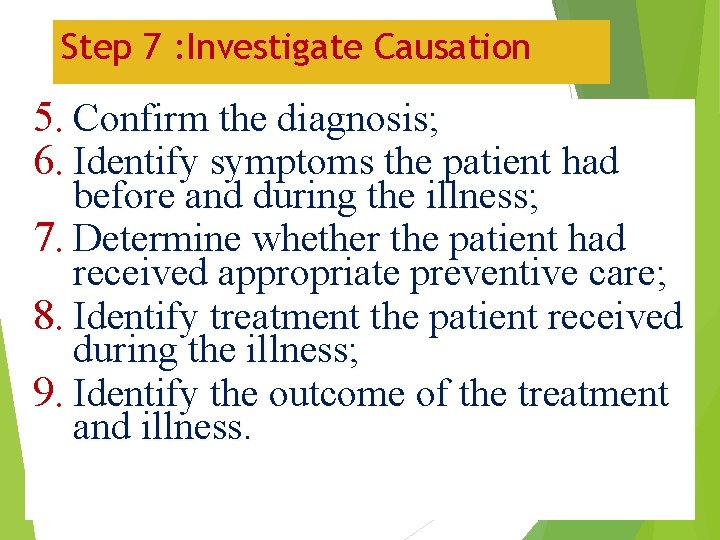 Step 7 : Investigate Causation 5. Confirm the diagnosis; 6. Identify symptoms the patient