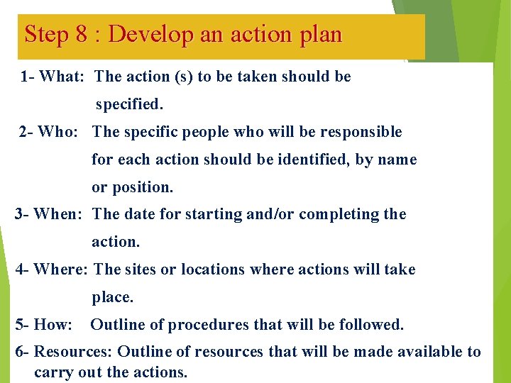Step 8 : Develop an action plan 1 - What: The action (s) to