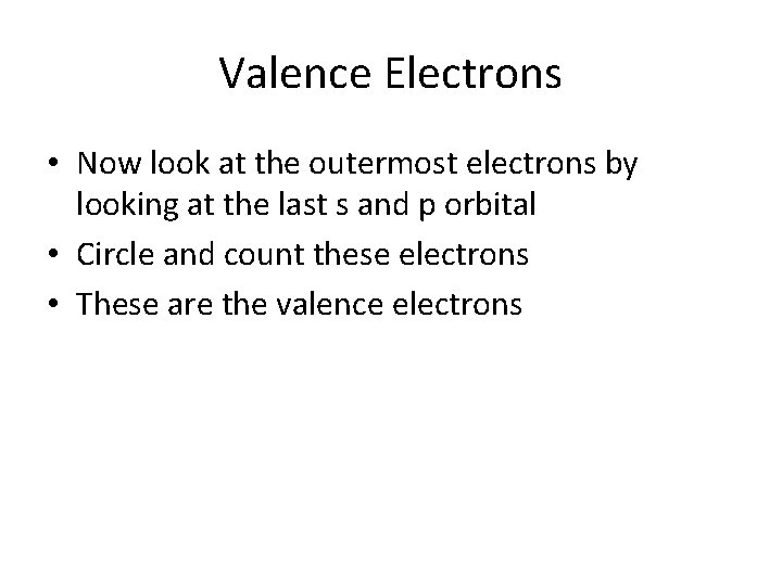 Valence Electrons • Now look at the outermost electrons by looking at the last