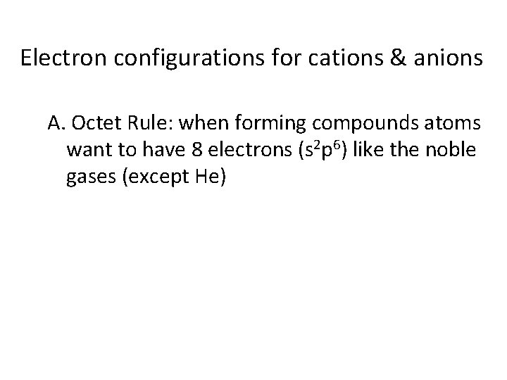 Electron configurations for cations & anions A. Octet Rule: when forming compounds atoms want