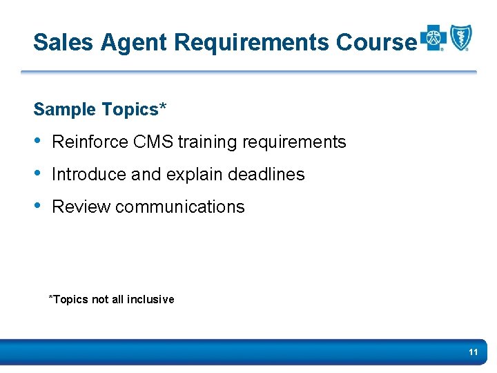 Sales Agent Requirements Course Sample Topics* • Reinforce CMS training requirements • Introduce and