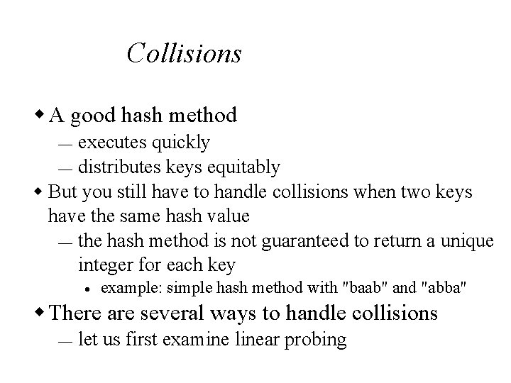 Collisions w A good hash method executes quickly ¾ distributes keys equitably w But