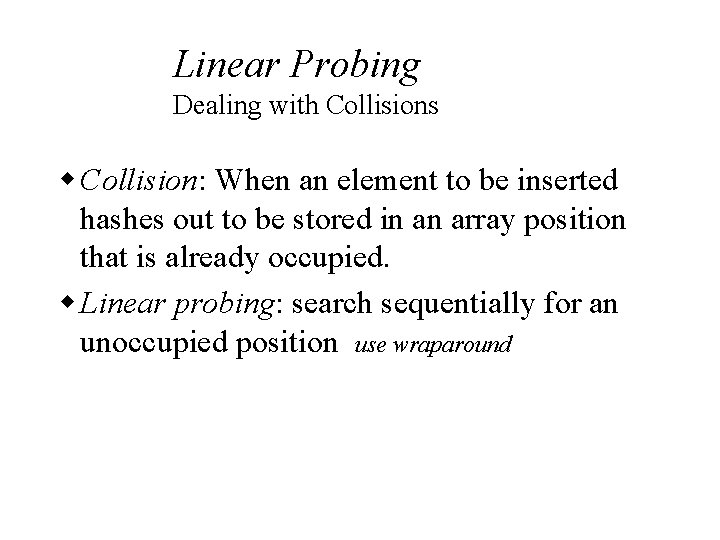 Linear Probing Dealing with Collisions w Collision: When an element to be inserted hashes