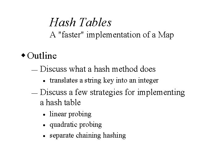 Hash Tables A "faster" implementation of a Map w Outline ¾ Discuss what a