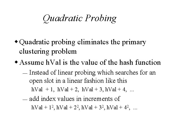 Quadratic Probing w Quadratic probing eliminates the primary clustering problem w Assume h. Val