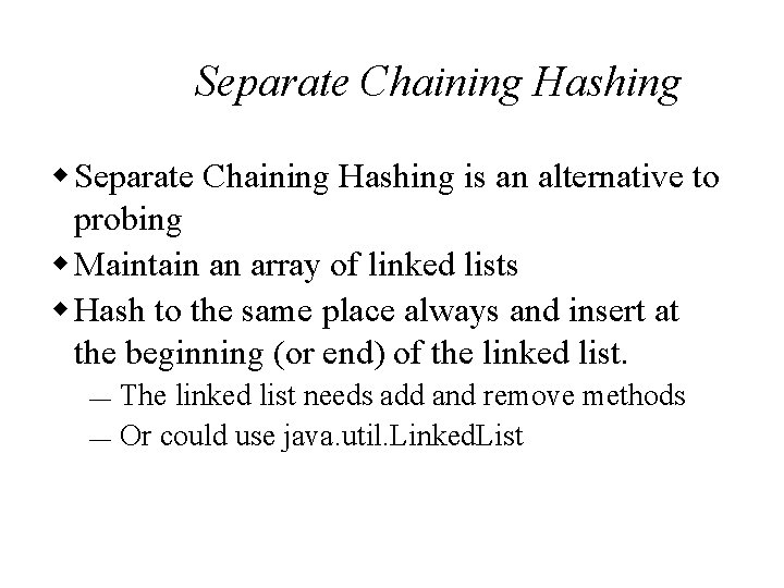Separate Chaining Hashing w Separate Chaining Hashing is an alternative to probing w Maintain
