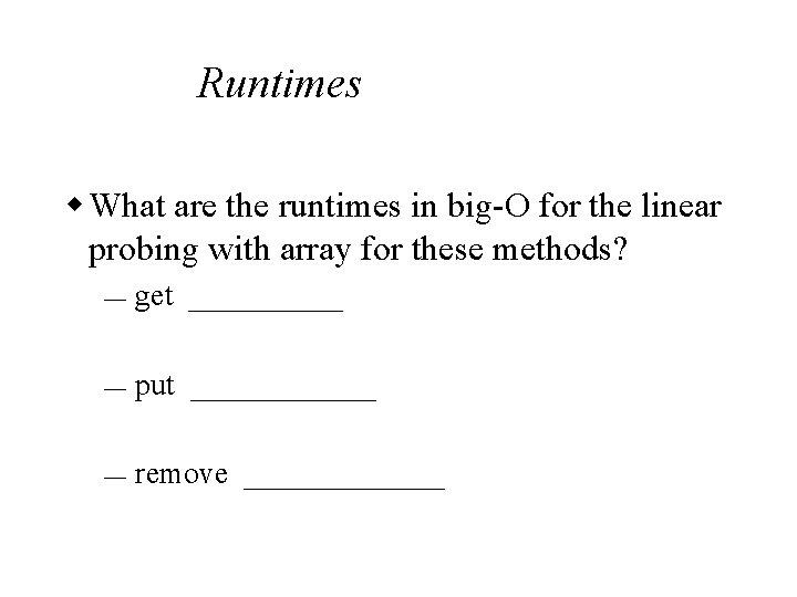 Runtimes w What are the runtimes in big-O for the linear probing with array