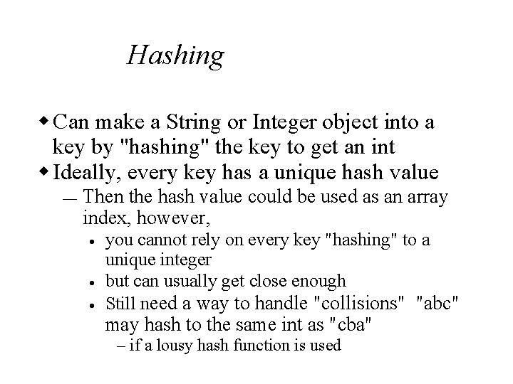 Hashing w Can make a String or Integer object into a key by "hashing"