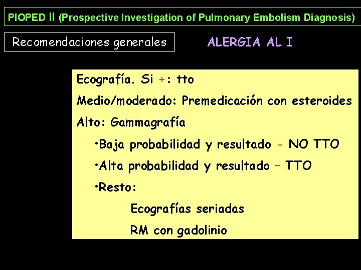 PIOPED II (Prospective Investigation of Pulmonary Embolism Diagnosis) Recomendaciones generales ALERGIA AL I Ecografía. PIOPED II (Prospective Investigation of Pulmonary Embolism Diagnosis) Recomendaciones generales ALERGIA AL I Ecografía.