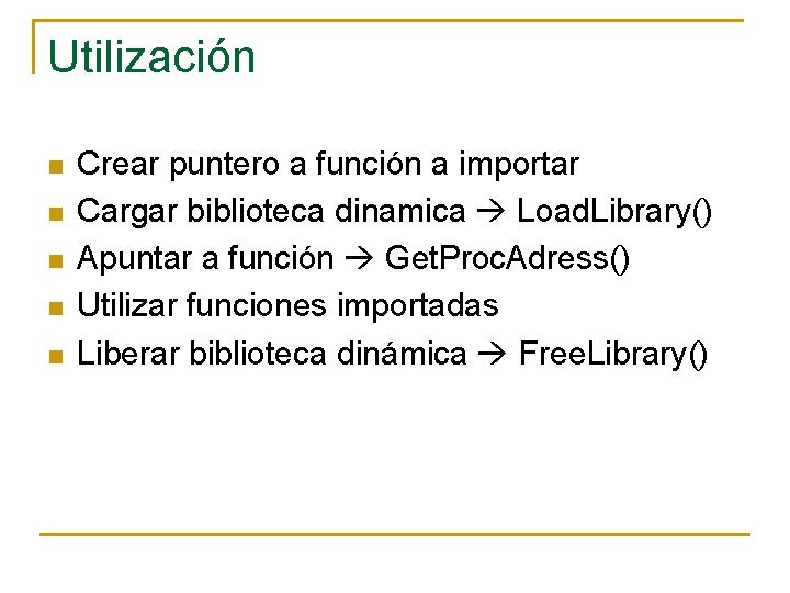 Utilización n n Crear puntero a función a importar Cargar biblioteca dinamica Load. Library()