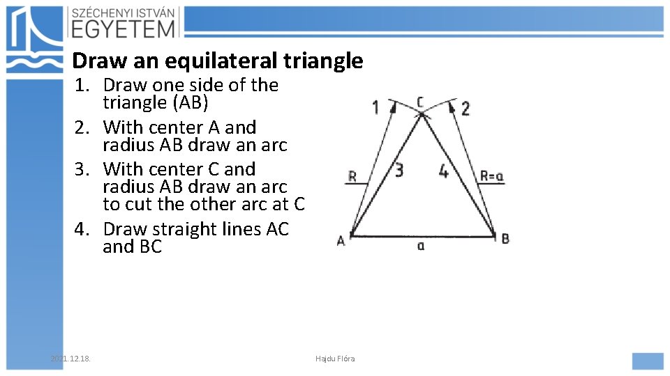 Draw an equilateral triangle 1. Draw one side of the triangle (AB) 2. With