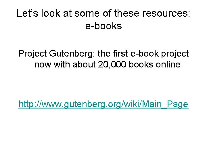 Let’s look at some of these resources: e-books Project Gutenberg: the first e-book project