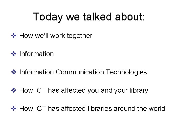 Today we talked about: v How we’ll work together v Information Communication Technologies v
