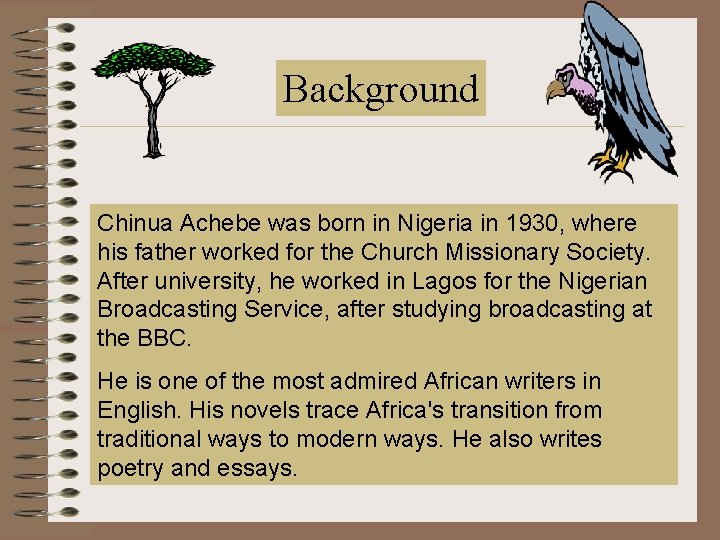Background Chinua Achebe was born in Nigeria in 1930, where his father worked for